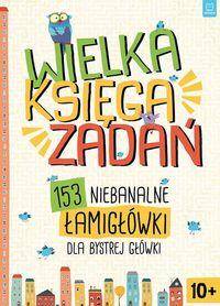 Wielka księga zadań 153 niebanalne łamigłówki dla bystrej główki