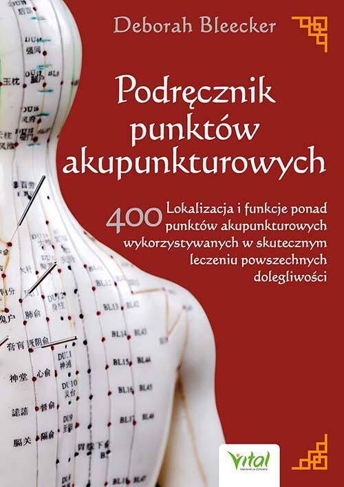 Podręcznik punktów akupunkturowych. Lokalizacja i funkcje ponad 400 punktów akupunkturowych wykorzystywanych w skutecznym leczeniu powszechnych dolegliwości