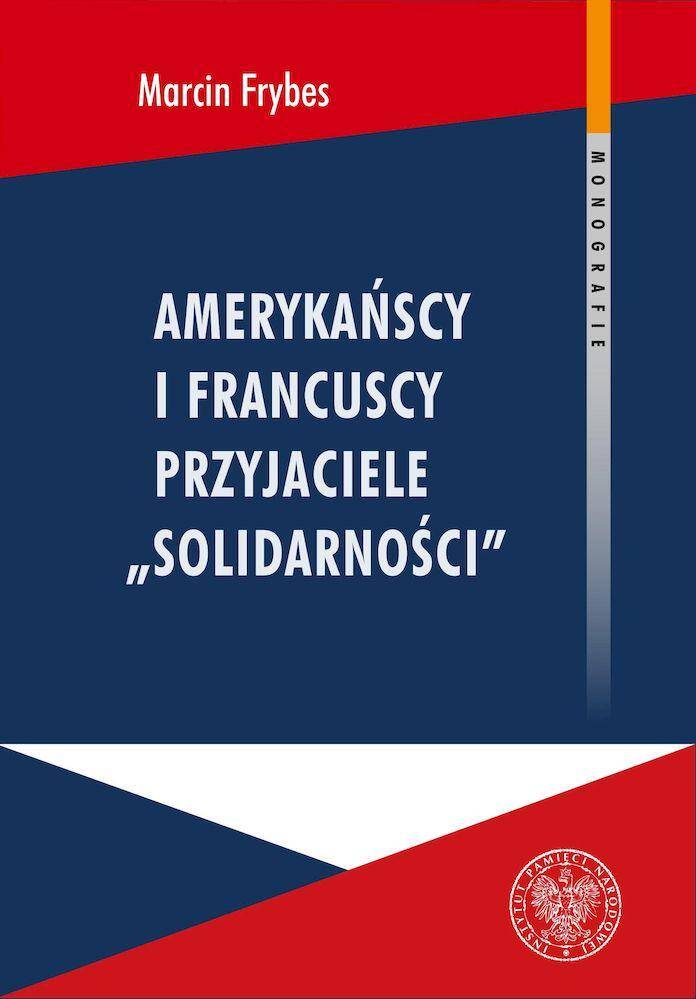 Amerykańscy i francuscy przyjaciele „Solidarności”. Reakcje społeczne na „Solidarność” we Francji i USA w latach 1980-1989