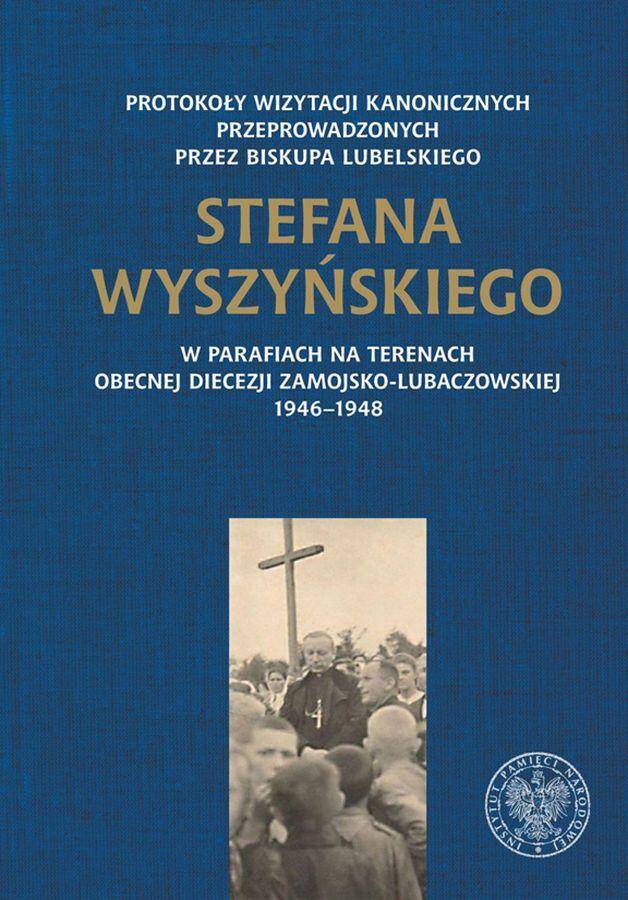 Protokoły wizytacji kanonicznych przeprowadzonych przez biskupa lubelskiego Stefana Wyszyńskiego w parafiach na terenach obecnej diecezji zamojsko-lubaczowskiej 1946–1938