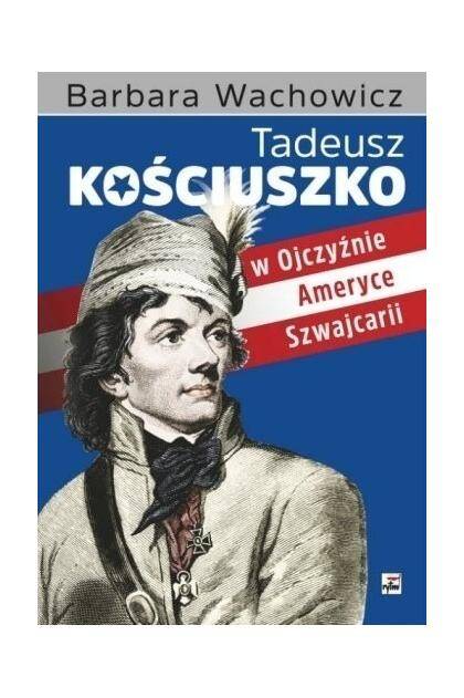 Tadeusz Kościuszko w Ojczyźnie Ameryce Szwajcarii