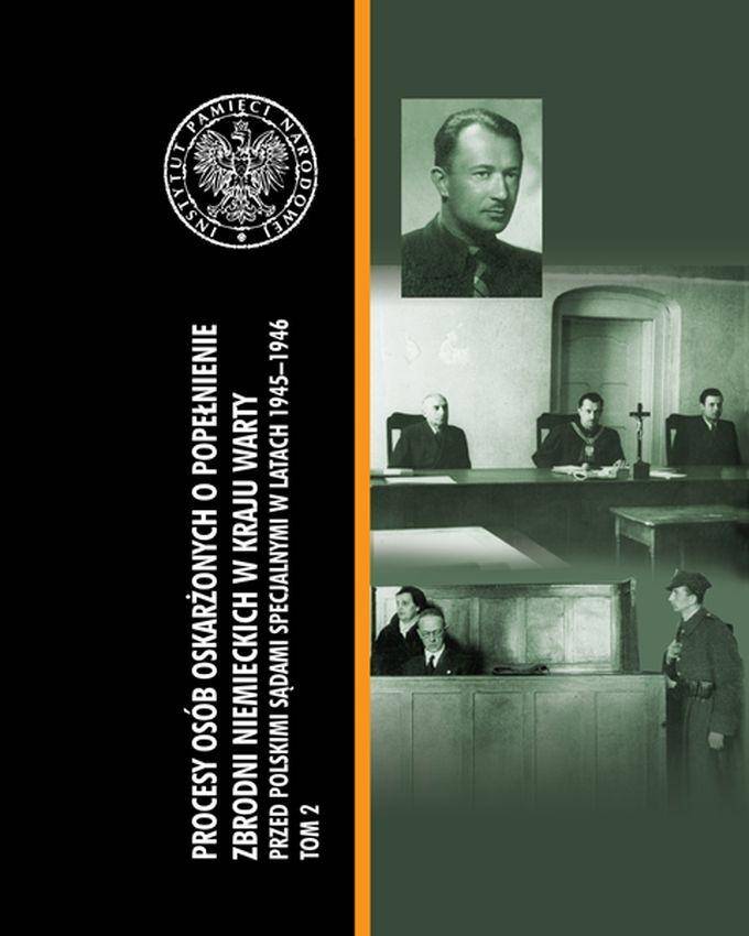 Procesy osób oskarżonych o popełnienie zbrodni niemieckich w kraju warty przed polskimi sądami specjalnymi w latach 1945–1946 Tom 2