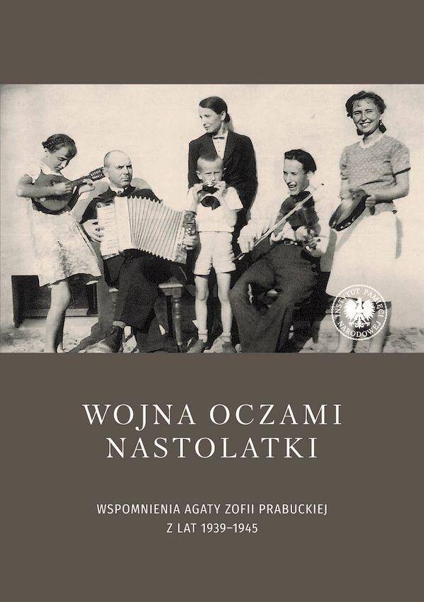 Wojna oczami nastolatki. Wspomnienia Agaty Zofii Prabuckiej z lat 1939–1945