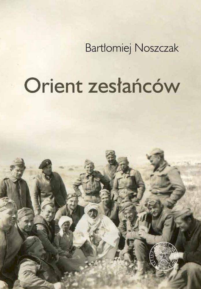 Orient zesłańców. Bliski wschód w oczach Polaków ewakuowanych ze Związku Sowieckiego (1942- 1945)