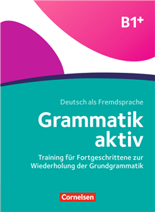 Grammatik aktiv · Deutsch als Fremdsprache 1. Ausgabe · B1+ Training für Fortgeschrittene zur Wiederholung der Grundgrammatik