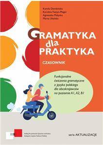 Gramatyka dla praktyka. Czasownik. Ćwiczenia gramatyczne z języka polskiego dla obcokrajowców na poziomie A1, A2, B1
