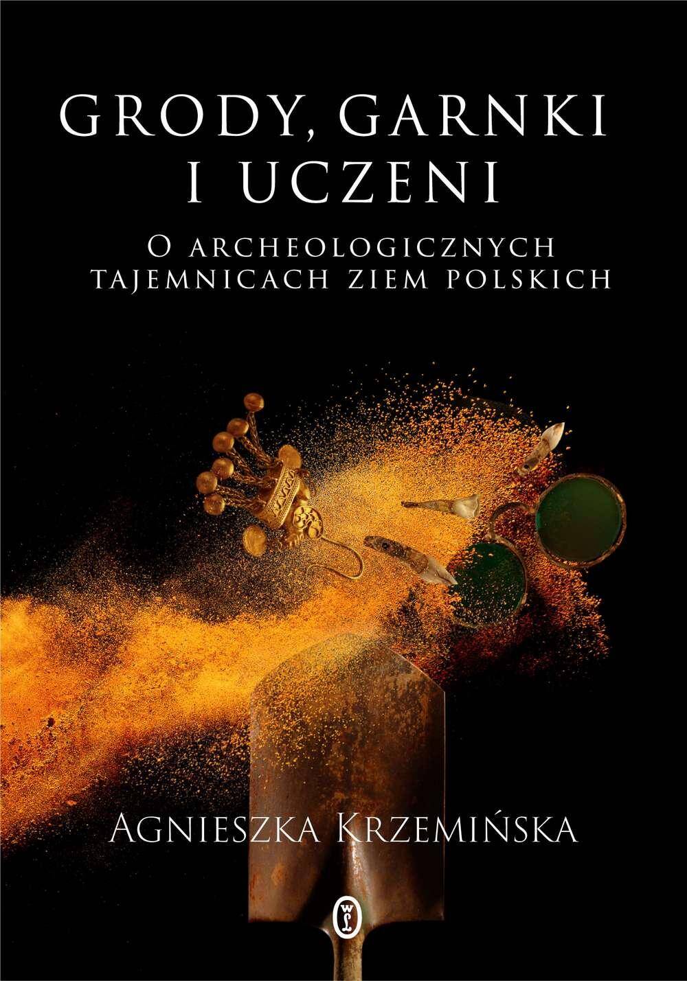 Grody, garnki i uczeni. O archeologicznych tajemnicach ziem polskich