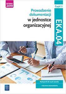 Prowadzenie dokumentacji w jednostce organizacyjnej. Kwalifikacja EKA.04. Podręcznik (PP)