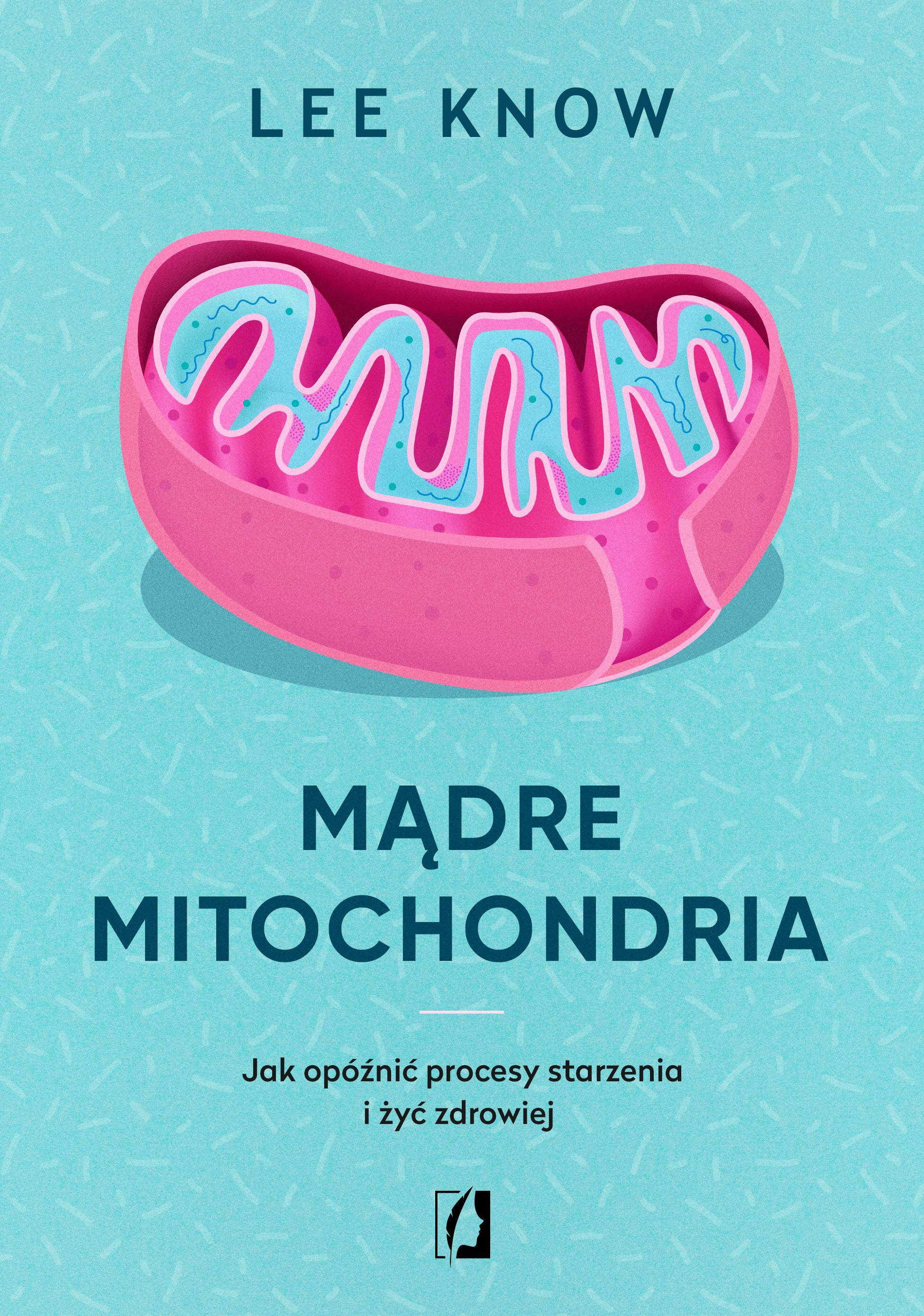 Mądre mitochondria. Jak opóźnić procesy starzenia i żyć zdrowiej wyd. 2023