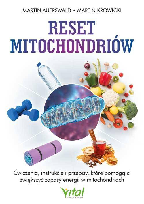 Reset mitochondriów. Ćwiczenia, instrukcje i przepisy, które pomogą ci zwiększyć zapasy energii w mitochondriach