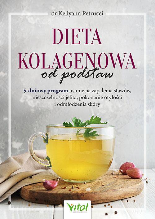 Dieta kolagenowa od podstaw. 5-dniowy program usunięcia zapalenia stawów, nieszczelności jelita,  pokonanie otyłości i odmłodzenia skóry