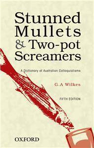 Stunned Mullets and Two-pot Screamers. A Dictionary of Australian Colloquialisms 5E 2008