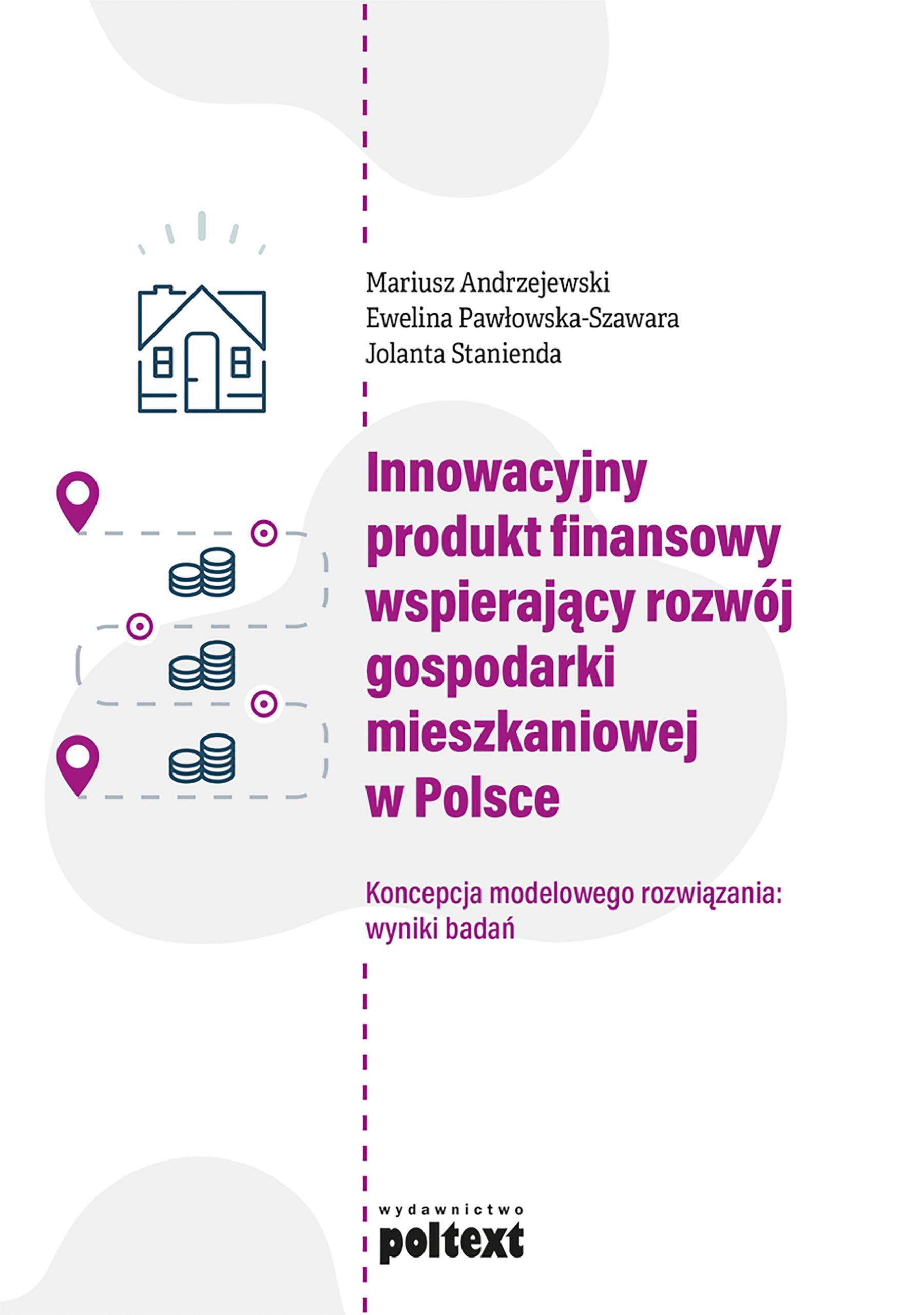 Innowacyjny produkt finansowy wspierający rozwój gospodarki mieszkaniowej w Polsce. Koncepcja modelowego rozwiązania: wyniki badań