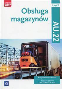 Obsługa magazynów. Kwalifikacja AU.22. Część 2. Podręcznik do nauki zawodu technik logistyk i magazy