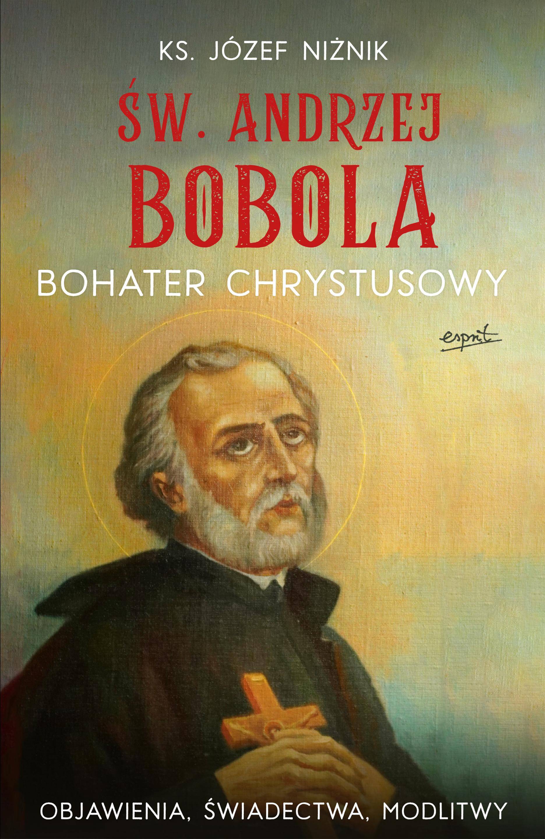 Św. Andrzej Bobola bohater Chrystusowy. Objawienia, świadectwa, modlitwy