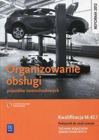 Organizowanie obsługi pojazdów samochodowych. Kwalifikacja M.42.1. Podręcznik do nauki zawodu techni