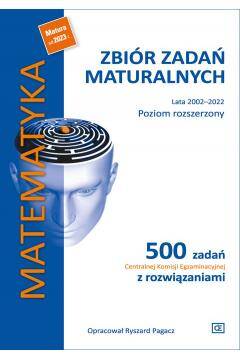 Matematyka Zbiór zadań maturalnych 2002-2022 Poziom rozszerzony 500 Zadań CKE z rozwiązaniami