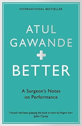 Better : A Surgeon's Notes on Performance
