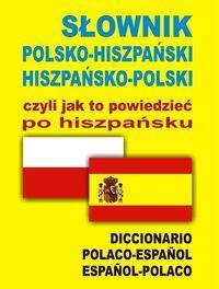 Słownik polsko-hiszpański, hiszpańsko-polski czyli jak to powiedzieć po hiszpańsku.