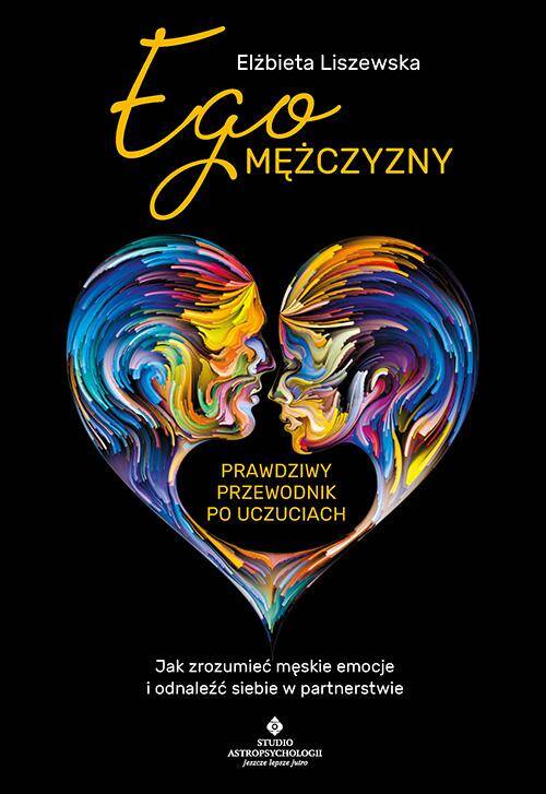 Ego mężczyzny. Prawdziwy przewodnik po uczuciach. Jak zrozumieć męskie emocje i odnaleźć siebie w partnerstwie