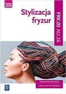 Stylizacja fryzur. Podręcznik. Kwalifikacja AU.26 , FRK.03
