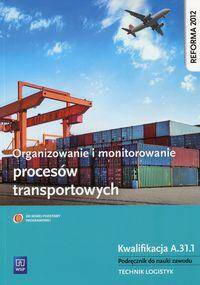 Organizowanie i monitorowanie procesów transportowych. Kwalifikacja A.31.1. Podręcznik do nauki zawo