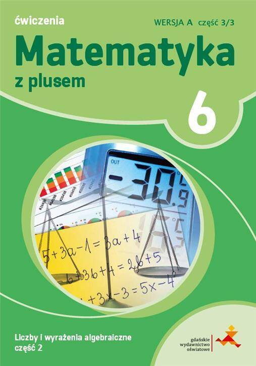 Matematyka z plusem 6. Ćwiczenia. 2019/20 Wersja A. Liczby i wyrażenia algebraiczne. Część 2. (Zdjęcie 2)