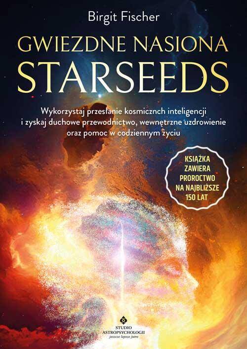 Gwiezdne nasiona Starseeds. Wykorzystaj przesłanie kosmicznych inteligencji i zyskaj duchowe przewodnictwo, wewnętrzne uzdrowienie oraz pomoc w codziennym życiu