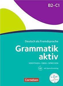Grammatik aktiv · Deutsch als Fremdsprache 1. Ausgabe · B2/C1 Verstehen, Üben, Sprechen Übungsgrammatik Mit PagePlayer-App inkl. Audios