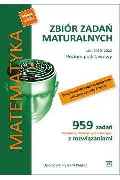 Matematyka Zbiór zadań maturalnych 2010-2022 Poziom podstawowy 959 Zadań CKE z rozwiązaniami
