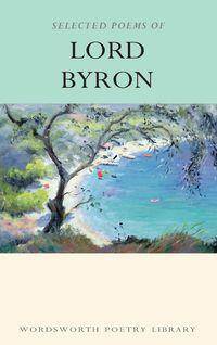 The Selected Poems of Lord Byron : Including Don Juan and Other Poems/Byron, Lord George Gordon