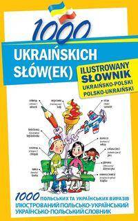 1000 ukraińskich słówek. Słownik ilustrowany ukraińsko-polski, polsko-ukraiński