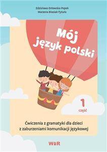 Mój język polski Ćwiczenia z gramatyka dla dzieci z zaburzeniami komunikacji część 1