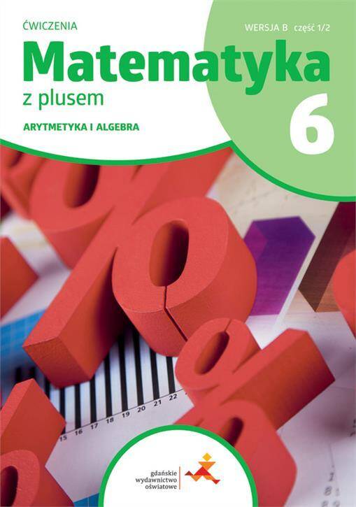 Matematyka z plusem 6. Ćwiczenia. Arytmetyka i algebra. Wersja B. Na rok szkolny 2019/2020