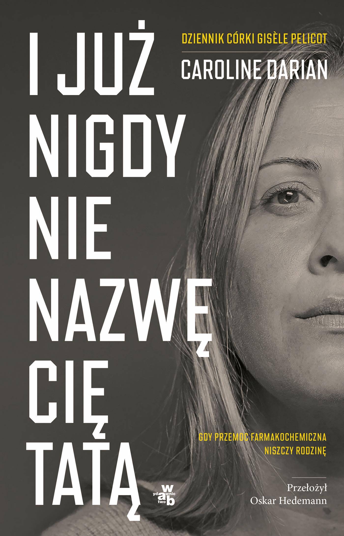 I już nigdy nie nazwę cię tatą. Gdy przemoc farmakochemiczna niszczy rodzinę. Dziennik córki Gisele Pelicot