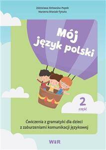 Mój język polski Ćwiczenia z gramatyka dla dzieci z zaburzeniami komunikacji część 2