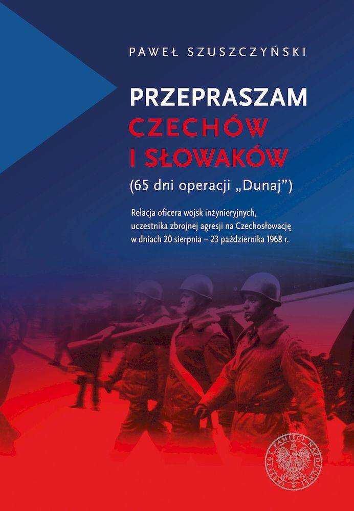 Przepraszam Czechów i Słowaków. 65 dni Operacji Dunaj