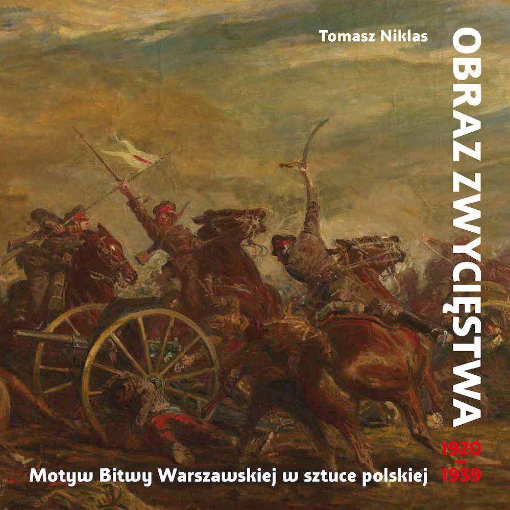 Obraz zwycięstwa. Motyw Bitwy Warszawskiej w sztuce polskiej 1920-1939