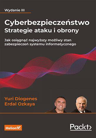 Cyberbezpieczeństwo - strategie ataku i obrony. Jak osiągnąć najwyższy możliwy stan zabezpieczeń systemu informatycznego wyd. 3
