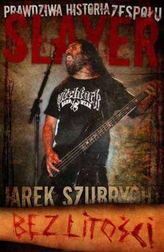 Slayer bez litości prawdziwa historia zespołu wyd. 4