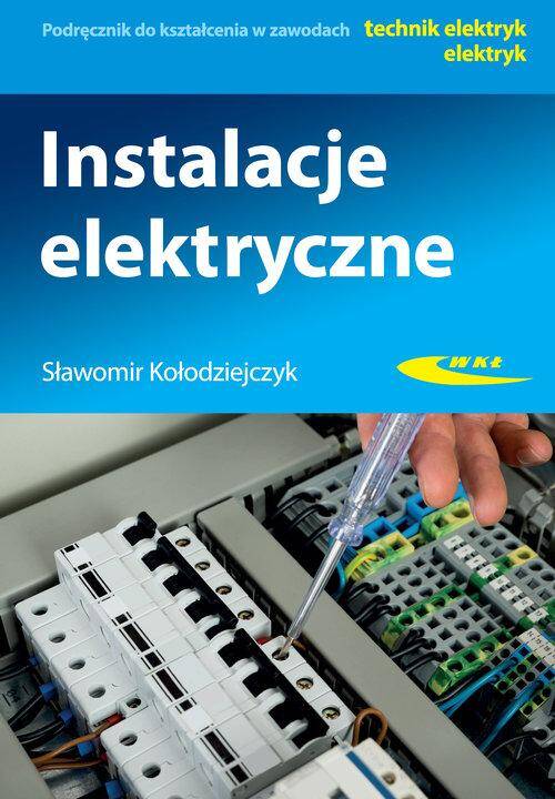 Instalacje elektryczne. Podręcznik do kształcenia w zawodach technik elektryk wyd.2