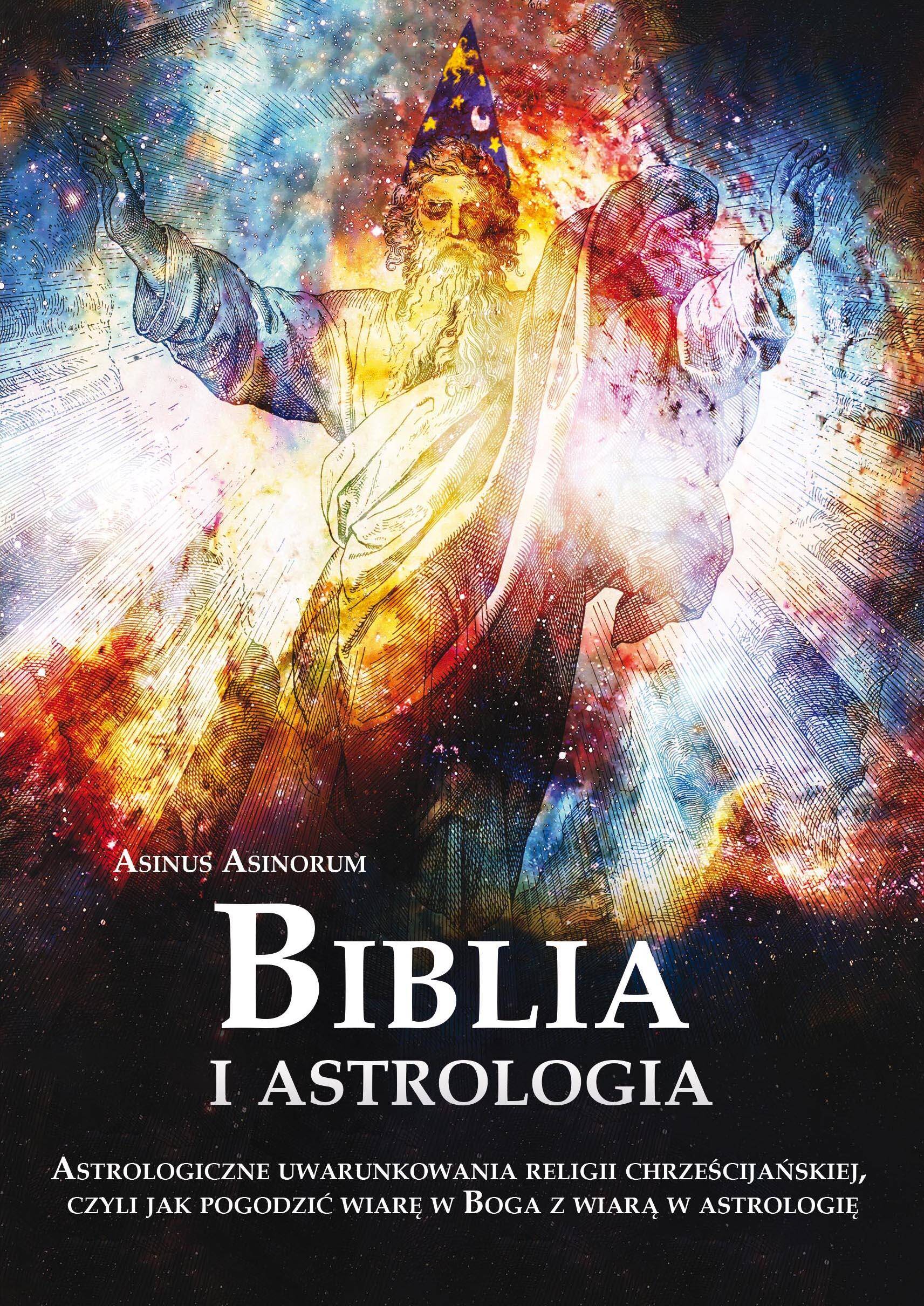 Biblia i astrologia. Astrologiczne uwarunkowania religii chrześcijańskiej, czyli jak pogodzić wiarę w Boga z wiarą w astrologię