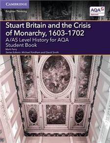A/AS Level History for AQA Stuart Britain and the Crisis of Monarchy, 1603-1702 Student Book