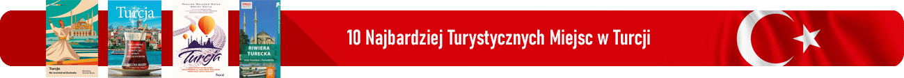 Odkryj 10 Najbardziej Turystycznych Miejsc w Turcji